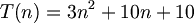 $$ T(n) = 3 n^2 + 10n + 10 $$