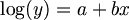$$ \log(y) = a + bx $$