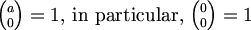 $ {a \choose 0} = 1$, in particular, ${0 \choose 0} = 1$
