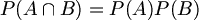 $$ P(A \cap B) = P(A)P(B) $$