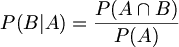 $$ P(B|A) = \frac{P(A \cap B)}{P(A)} $$