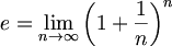 $$ e = \lim_{n \to \infty} \left( 1 + \frac{1}{n} \right) ^n $$