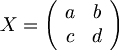 \math{
\begin{displaymath} X = \left( \begin{array}{ccc} a & b \\ c & d \end{array} \right) \end{displaymath}
}