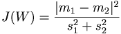 $$J(W) = {|m_1 - m_2|^2 \over s_1^2 + s_2^2 }$$