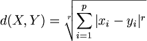 $$ d(X,Y) = \sqrt[r]{ \sum_{i=1}^{p} | x_i - y_i |^r } $$