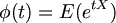 $$ \phi(t) = E(e^{tX}) $$