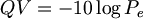 $$ QV  = -10 \log{P_e} $$