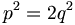 $$ p^2 = 2 q^2 $$