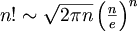 \math{ n! \sim \sqrt{2\pi n} \left( {\frac{n}{e}} \right) ^{n} }
